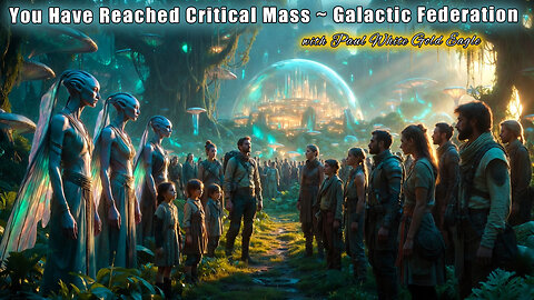 "IT IS FINISHED." 🕉 Galactic Federation: We Have Reached Critical Mass 🕉🕉
