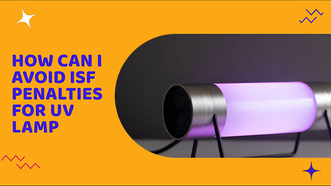 How Can I Avoid ISF Penalties For UV Lamp