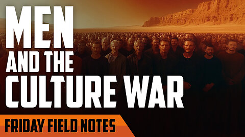 Men and the Battle for Culture | FRIDAY FIELD NOTES