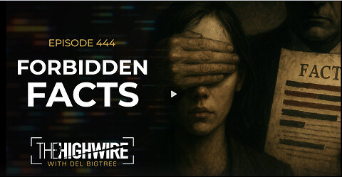 Episode 444: FORBIDDEN FACTS - The HighWire w/ Del Bigtree