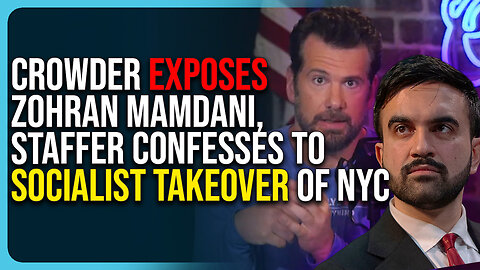 Crowder Exposes Zohran Mamdani, Staffer Admits To Socialist Takeover of NYC