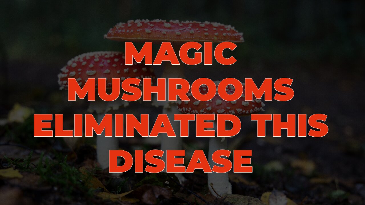Magic Mushrooms Eliminated THIS Disease