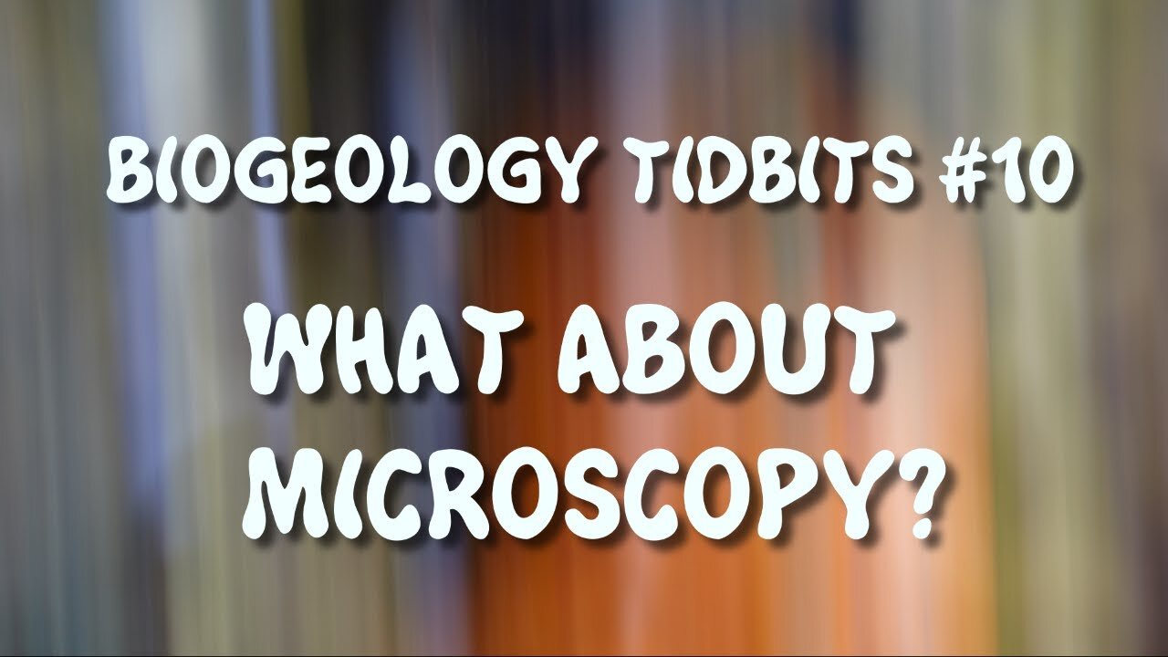 BIOGEOLOGY TIDBITS #10 - WHAT ABOUT MICROSCOPY?