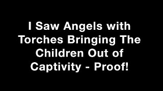 I Saw Angels With Torches! They Are Bringing The Children Out of Captivity. Amazing Proof On Camera!