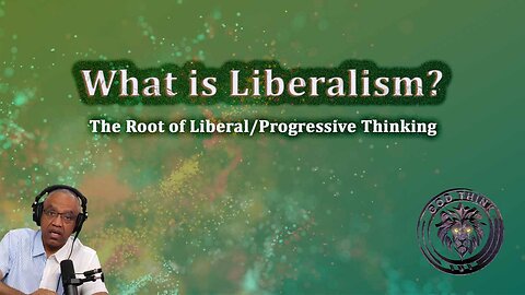 21.What is Liberalism? The Root of Liberal Progressive Thinking