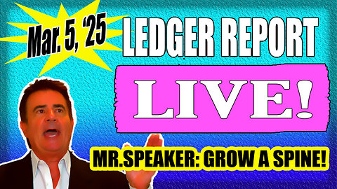 LEDGER LIVE Wed. Mar. 5, 2025 - Mr. Speaker! Grow A Spine! How About Repeal?!