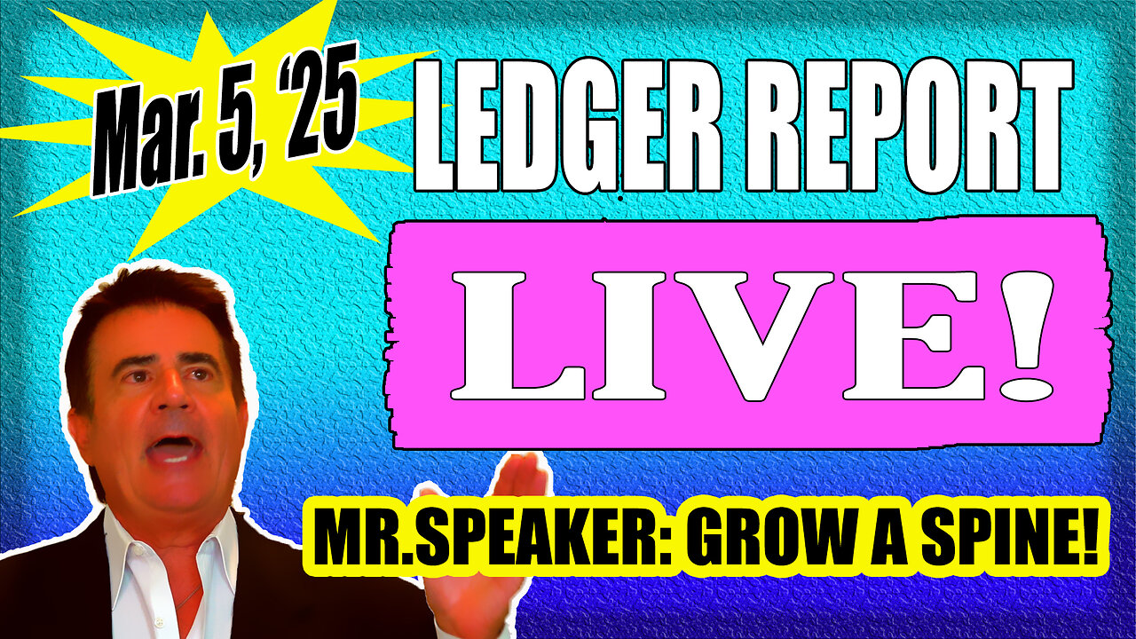 LEDGER LIVE Wed. Mar. 5, 2025 - Mr. Speaker! Grow A Spine! How About Repeal?!