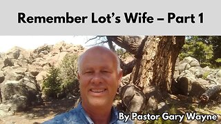 Remember Lot’s Wife – Part 1