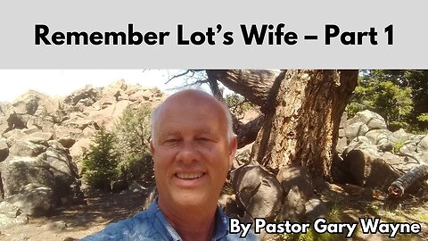 Remember Lot’s Wife – Part 1