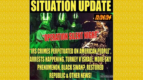 SITUATION UPDATE 12/26/24 - "Operation Silent Night", Irs Crimes, Sky Phenomenon,Black Swan?,Arrests