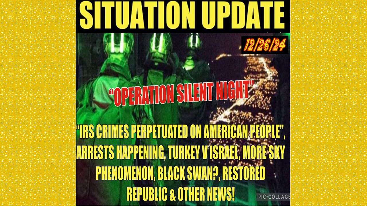 SITUATION UPDATE 12/26/24 - "Operation Silent Night", Irs Crimes, Sky Phenomenon,Black Swan?,Arrests