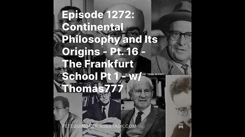 Episode 1272: Continental Philosophy and Its Origins - Pt. 16 The Frankfurt School Pt 1 w/ Thomas777