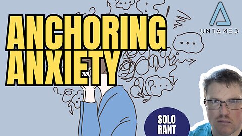Anchoring Anxiety | Solo Rant (TPC #1,863)