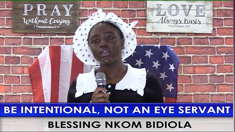 Be Intentional, Not an Eye Servant. Blessing Bidiola