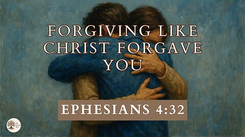 Forgiving Like Christ Forgave You Ephesians 4:32