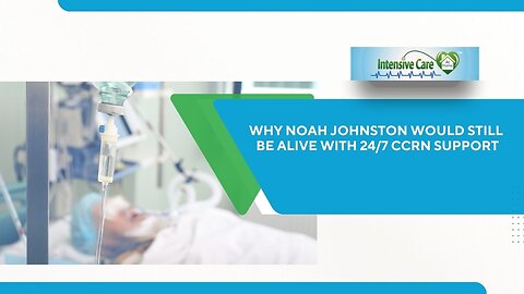 Why Noah Johnston Would Still Be Alive With 24/7 CCRN Support