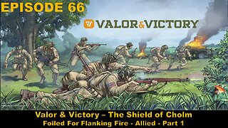 Valor & Victory - EPISODE 66 - The Shield of Cholm - Foiled For Flanking Fire - Allied - Part 1