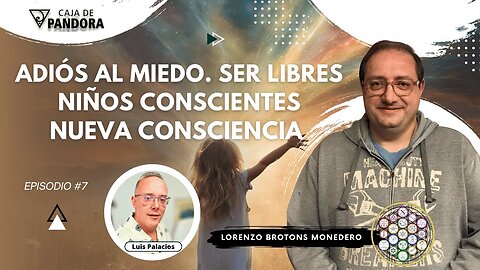 Adiós al Miedo. Ser Libres. Niños Conscientes. Nueva Consciencia con Lorenzo Brotons Monedero