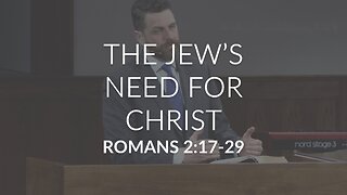 The Jew's Need For Christ (Romans 2:17-29)