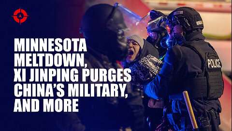 Week in Review: Minnesota Meltdown, Xi Jinping Purges China’s Military, and More