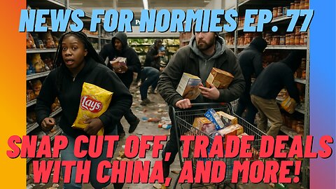 News For Normies Ep. 77: SNAP Cut Off, Trade Deals With China, and More!