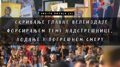 492-га Литија (1)- Скривање главне велеИздаје форсирањем теме надстрешнице, ходање у погрешном смеру