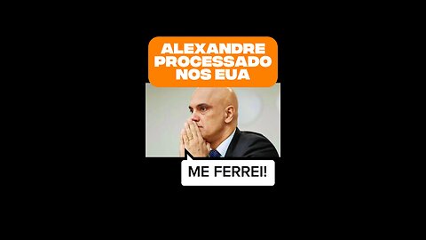 Alexandre de Moraes PROCESSADO nos EUA