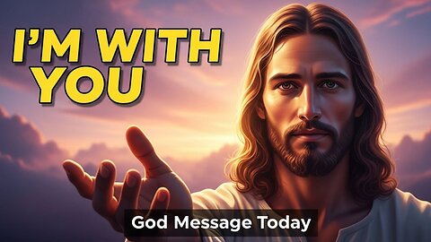 God Message: I'm with you | God Message Today | God's Message Now | Jesus Says