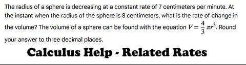 Calculus Help: Related Rates: The radius of a sphere is decreasing at a constant rate of 7 centimete