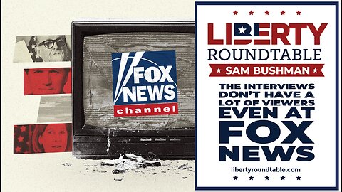 The Interviews Don’t Have a Lot of Viewers, Even at Fox News | Liberty Roundtable Live