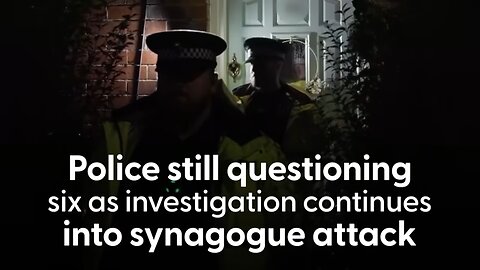 Manchester synagogue attack police still questioning six as terrorism investigation continues