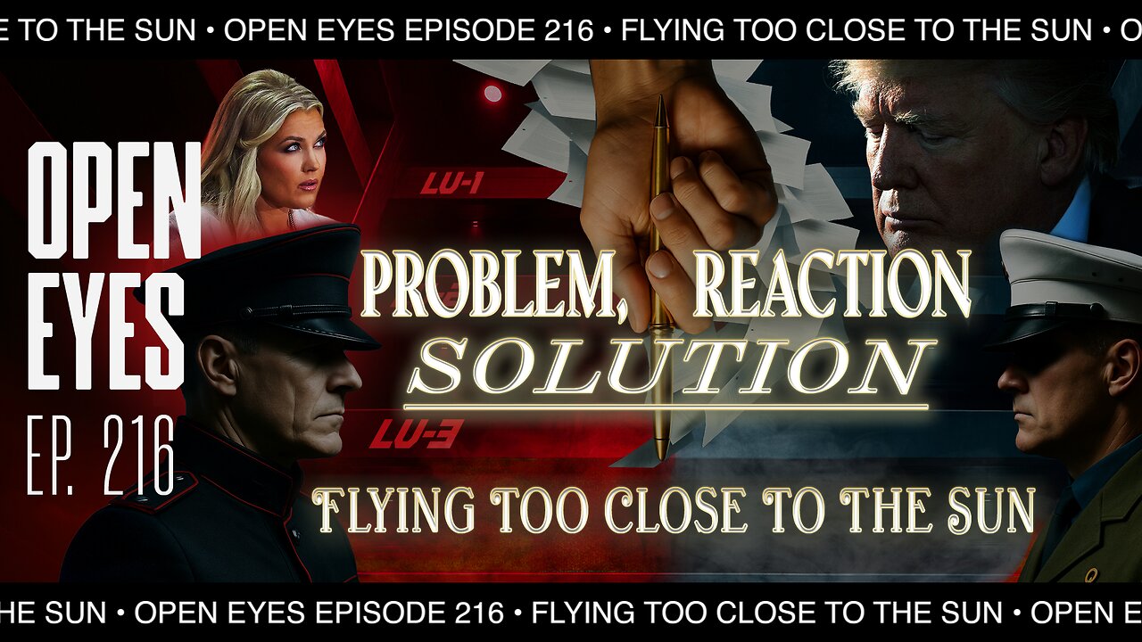Open Eyes Ep. 216 - "Problem, Reaction, Solution: Flying Too Close To The Sun."