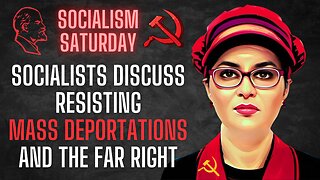 Socialism Saturday: Socialists Discuss Resisting Mass Deportations & Fighting The Right Under Trump