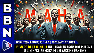 BBN, Feb 7, 2025 – BEWARE of fake MAHA infiltration from Big Pharma...