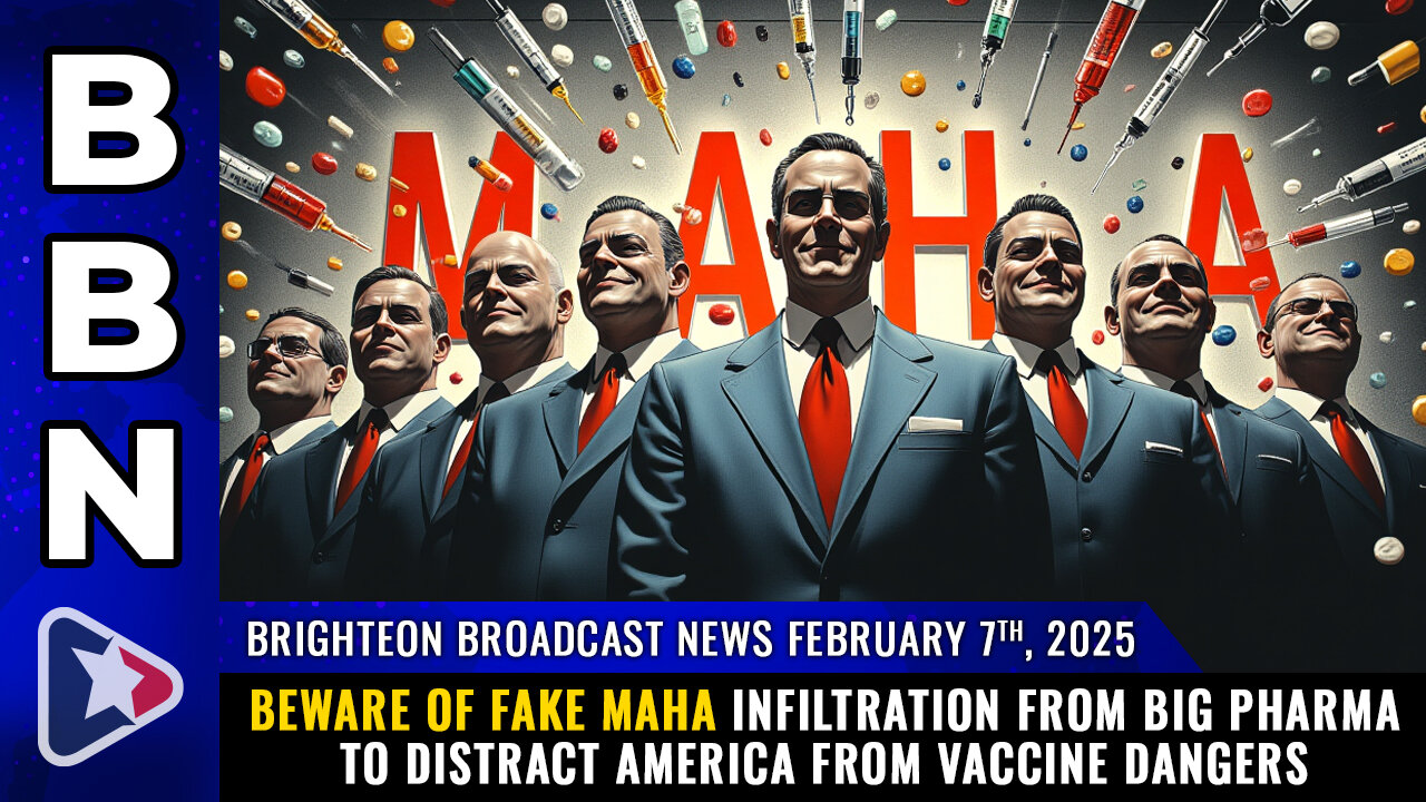 BBN, Feb 7, 2025 – BEWARE of fake MAHA infiltration from Big Pharma...