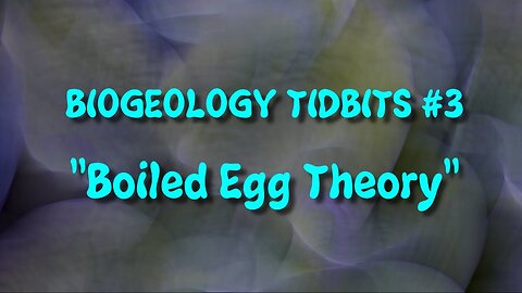 BIOGEOLOGY TIDBITS #3 - BOILED EGG THEORY 