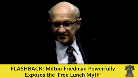 FLASHBACK: Milton Friedman Powerfully Exposes the 'Free Lunch Myth'