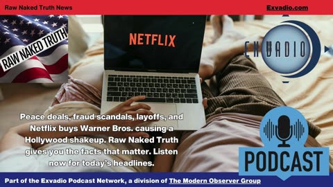 Raw Naked Truth News - 12.5.25 - Netflix Warner Bros and more - Ep 734