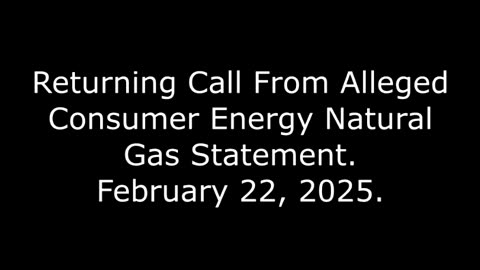 Returning Call From Alleged Consumer Energy Natural Gas Statement: February 22, 2025