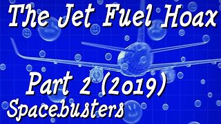 [Nov 18, 2023] The Jet Fuel Hoax - Part 2 (2019) [Spacebusters]
