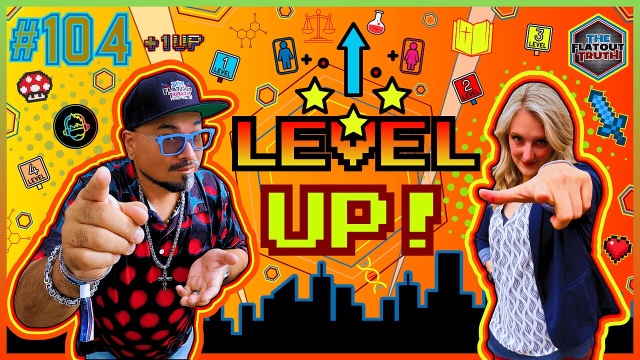 The Flat Out Truth #104 - LEVEL UP!