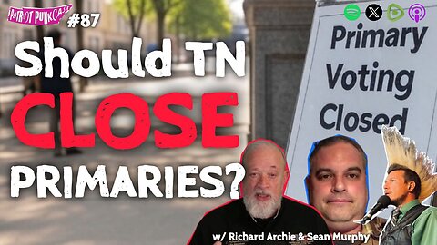 Patriot Punkcast #87 - Should TN Close Primaries? w/ Richard Archie & Sean Murphy