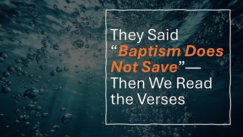 34: They Said “Baptism Does Not Save”—Then We Read the Verses