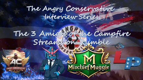 Angry Conservative Interview Series Ep 31 - Update: The 3 Amigos of the Campfire Streams on Rumble