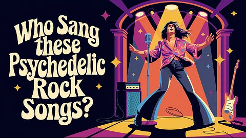 Who Sang These Psychedelic Rock Songs?