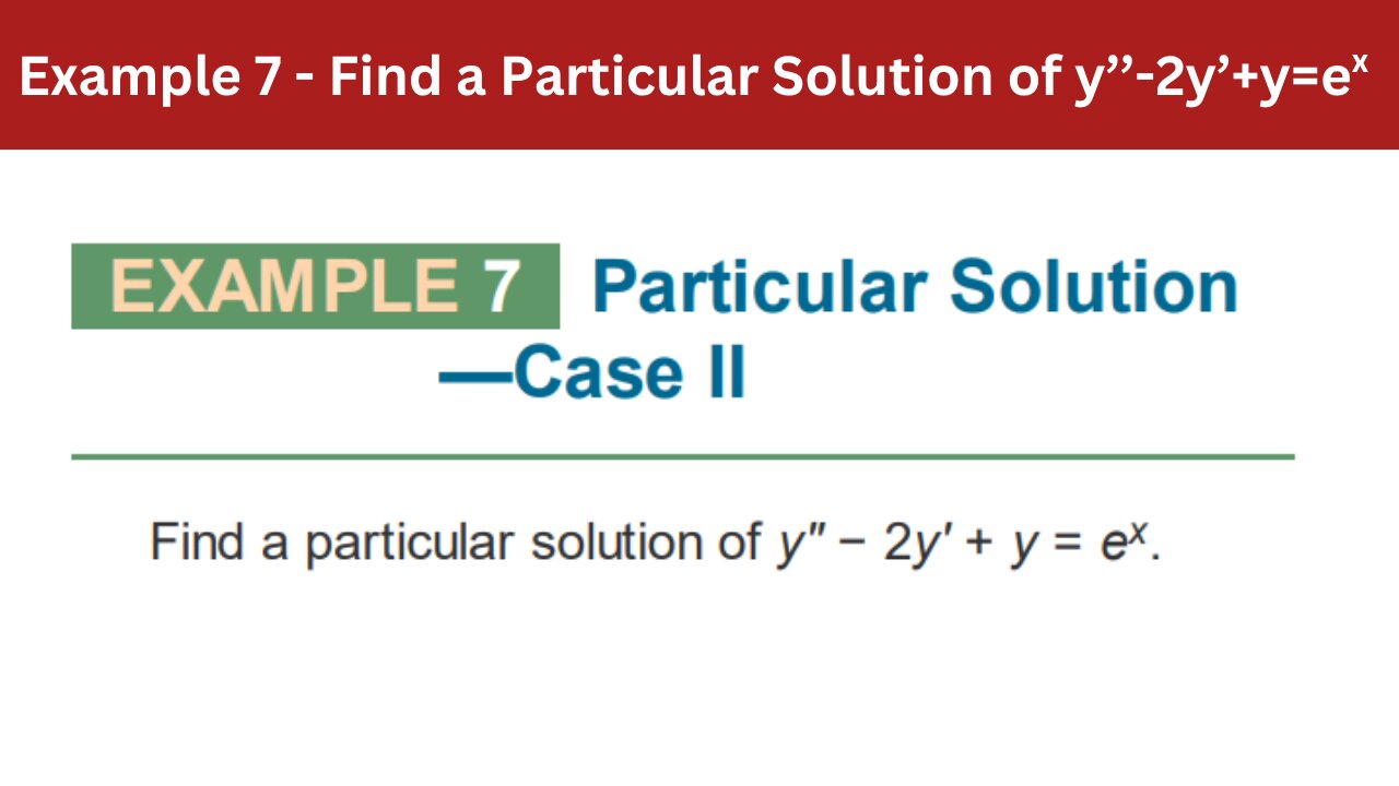 3.4 Example 7 | Find a Particular Solution of y’’-2y’+y=ex | AEM 7th Edition Add description