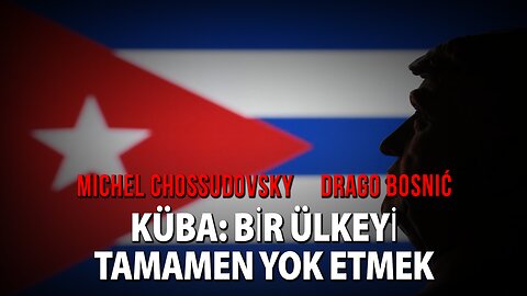KÜBA: BİR ÜLKEYİ TAMAMEN YOK ETMEK - MICHEL CHOSSUDOVSKY & DRAGO BOSNIĆ