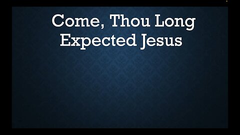 Come, Thou Long Expected Jesus