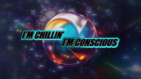'I'M CHILLIN', I'M CONSCIOUS'