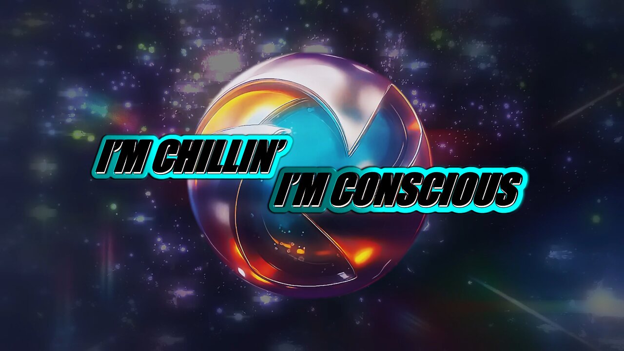 'I'M CHILLIN', I'M CONSCIOUS'
